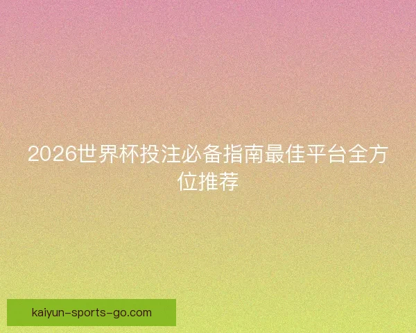 2026世界杯投注必备指南最佳平台全方位推荐